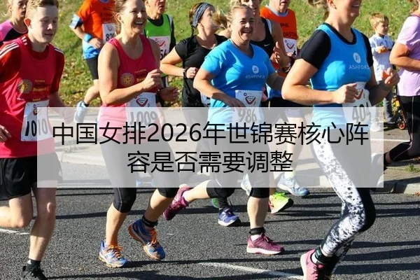 zhong-guo-nv-pai-nian-shi-jin-sai-he-xin-zhen-rong-shi-fou-xu-yao-tiao-zheng-2-625.jpg